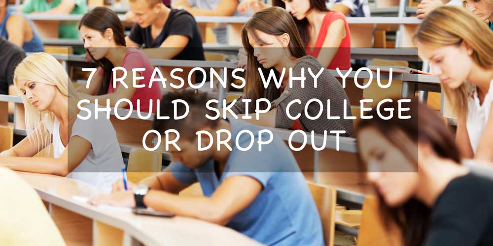7 Reasons Why You Should Skip College Or Drop Out